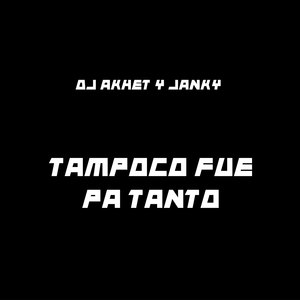 Tampoco Fue Pa Tanto