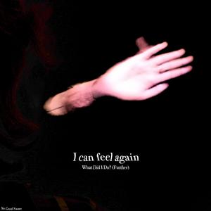 I can feel again / What Did I Do? (Further) [Explicit]