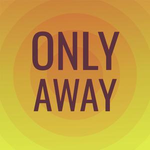 Only Away