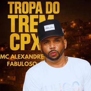 TROPA DO TREM CPX (feat. MC Alexandre Fabuloso)
