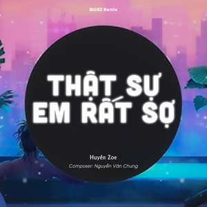 Thật Sự Em Rất Sợ (QUIEZ Remix)