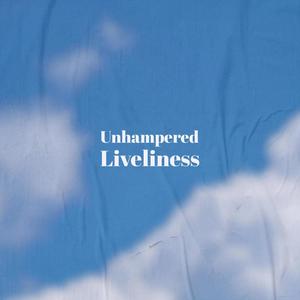 Unhampered Liveliness