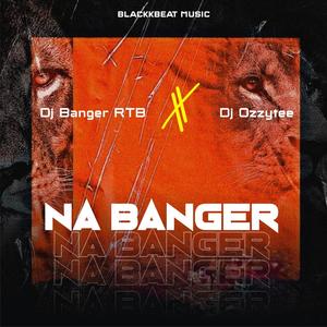 Na Banger (feat. DJ Banger & DJ Ozzytee)