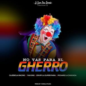 No vas para el gherro(feat. Cajebola Racing, Pichar2 La Chukada & Yaii King) (Explicit)
