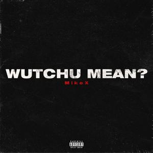 Wutchu Mean? (Explicit)