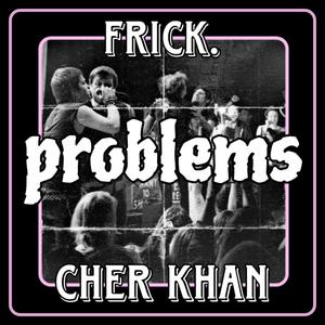 Problems (feat. Cher Khan)