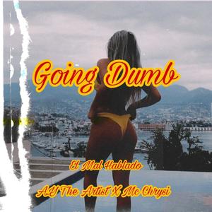 Going Dumb (feat. A.Y The Artist & Mc Chrysi) (Explicit)