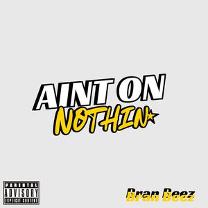 Aint On Nothin (Explicit)