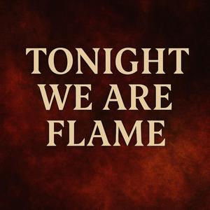 Tonight We Are Flame