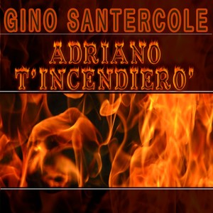 Adriano t'incendierò