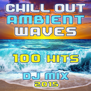 Chill Out Ambient Waves 100 Hits DJ Mix 2015