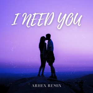 I Need You (ARHEX Remix)