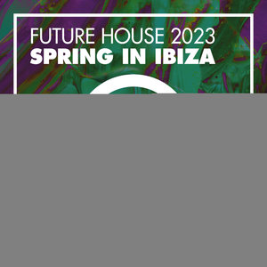 Future House 2023 - Spring In Ibiza