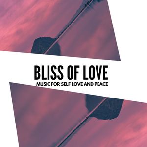 Bliss Of Love - Music For Self Love And Peace