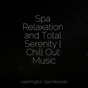 Spa Relaxation and Total Serenity | Chill Out Music