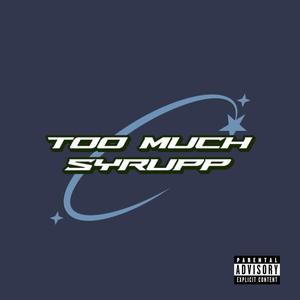 TOO MUCH SYRUPP (Explicit)