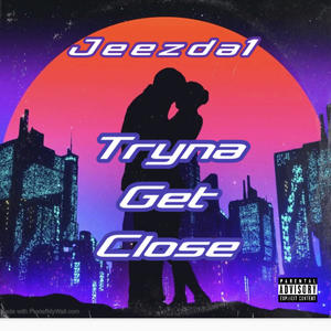 Tryna Get Close (Explicit)