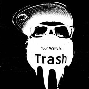 Your Waifus Are Trash (Explicit)