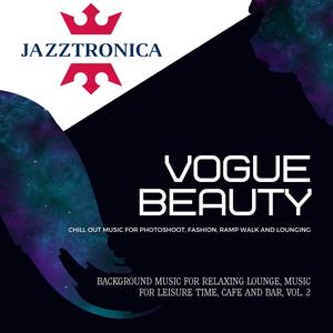 Vogue Beauty - Chill Out Music For Photoshoot, Fashion, Ramp Walk And Lounging) (Background Music For Relaxing Lounge, Music For Leisure Time, Cafe And Bar, Vol. 2)