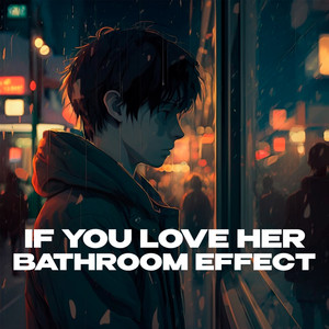 If You Love Her (bathroom at party effect)