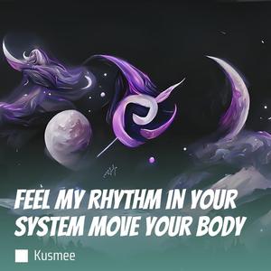 Feel My Rhythm in Your System Move Your Body (Remix)