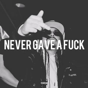 NEVER GAVE A **** (Explicit)