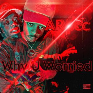 Why U Worried (Explicit)