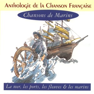 Anthologie de la chanson française : chansons de marins (La mer, les ports, les fleuves & les marins)