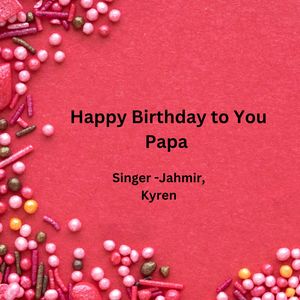 Happy Birthday To You Papa