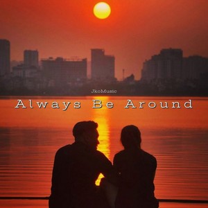 Always Be Around