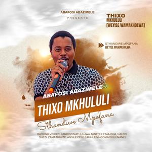 THIXO MKHULULI (WEYISE WAMAKHOLWA) (feat. STHANDIWE MPOFANA)