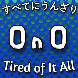 すべてにうんざり (Tired of It All)