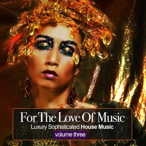 For the Love Of Music, Vol.3 - Luxury Sophisticated House Tunes