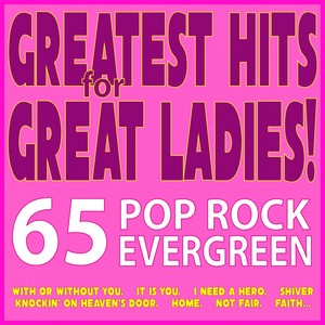 Greatest Hits for Great Ladies! 65 Pop Rock Evergreen... (With or Without You, It Is You, I Need a Hero, Shiver, Knockin' On Heaven's Door, Home, Not Fair, Faith...)