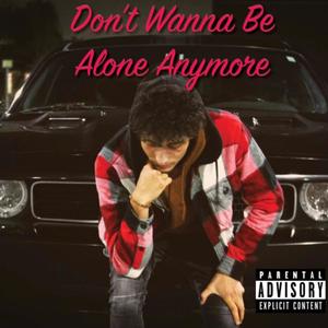 Don't Wanna Be Alone Anymore (Explicit)