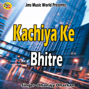 Kachiya Ke Bhitre