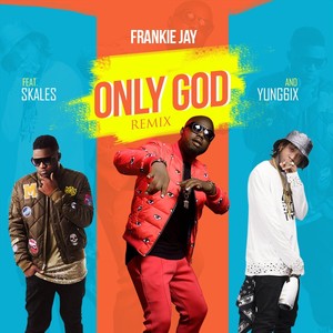 Only God[feat. Skales & Yung6ix] (Remix)