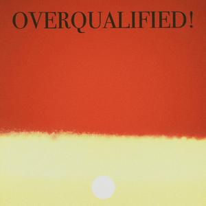 OVERQUALIFIED!