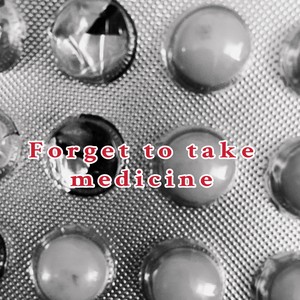 Forget to take medicine