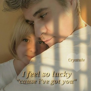 I Feel so Lucky "Cause I've Got You"