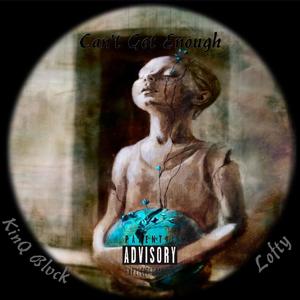 Can’t Get Enough(feat. KinQ Blvck & Lofty) (Explicit)