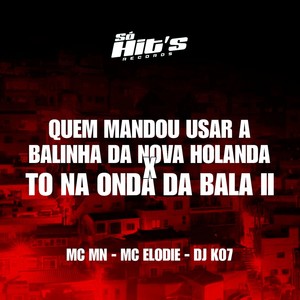 Quem Mandou Usar a Balinha da Nova Holanda x To Na Onda Da Bala II (Explicit)