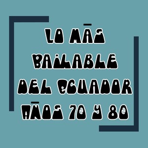 Lo Más Bailable del Ecuador Años 70 y 80