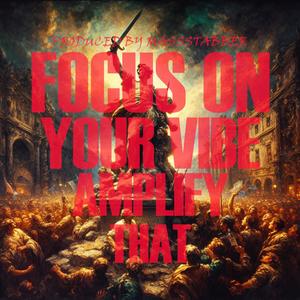 FOCUS ON YOUR VIBE, AMPLIFY THAT (Explicit)