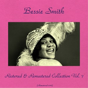 Bessie Smith Restored & Remastered Collection Vol. 7 (All Tracks Remastered 2016)