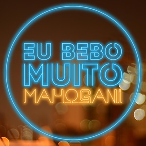 Mahogani - Eu Bebo Muito