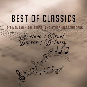 Best of Classics, Smetana/Bruch/Dvorak/Debussy, Die Moldau - Kol Nidrei and Other Masterworks