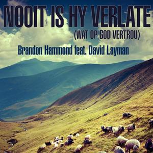 Nooit Is Hy Verlate (Wat in God Vertrou) [feat. David Layman]