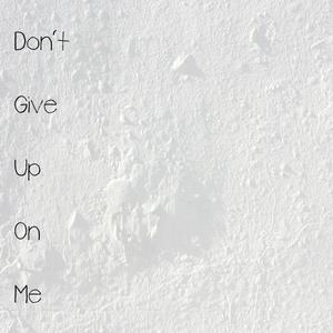 Don't Give Up On Me