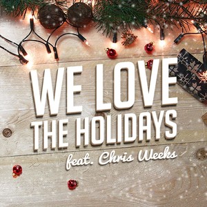 We Love the Holidays(feat. Chris Weeks)